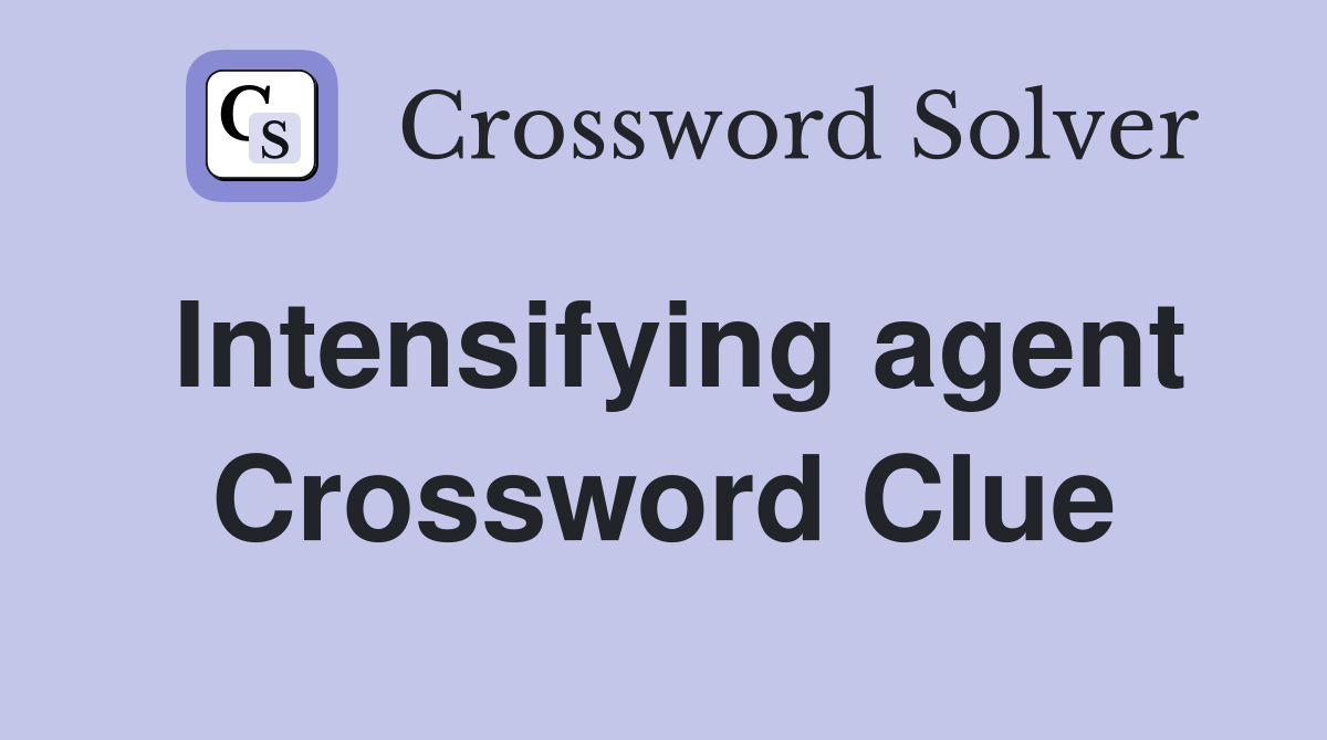 Intensifying agent Crossword Clue
