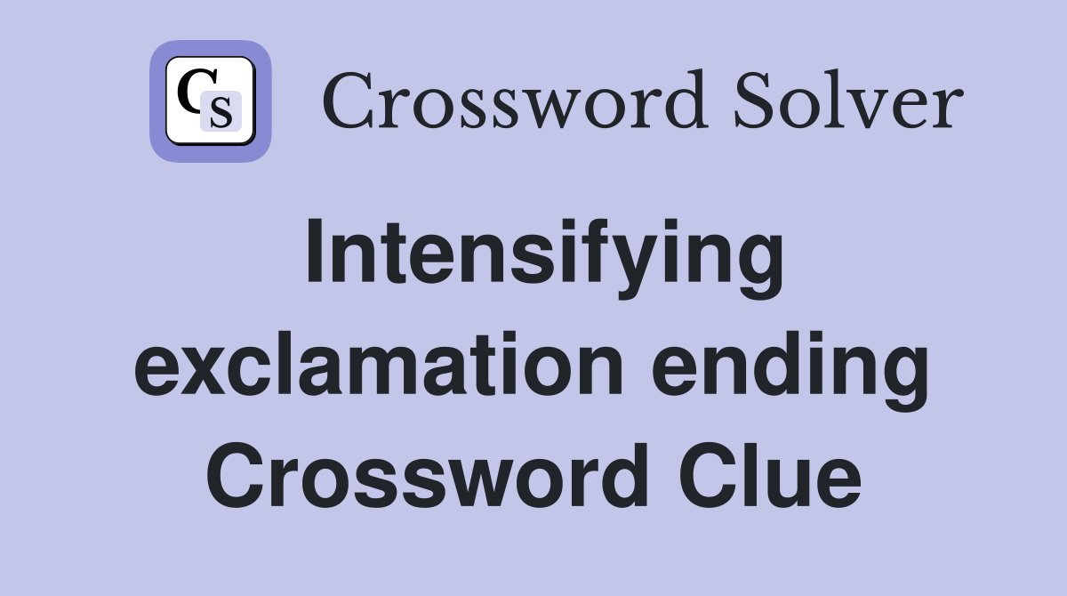 Intensifying exclamation ending Crossword Clue