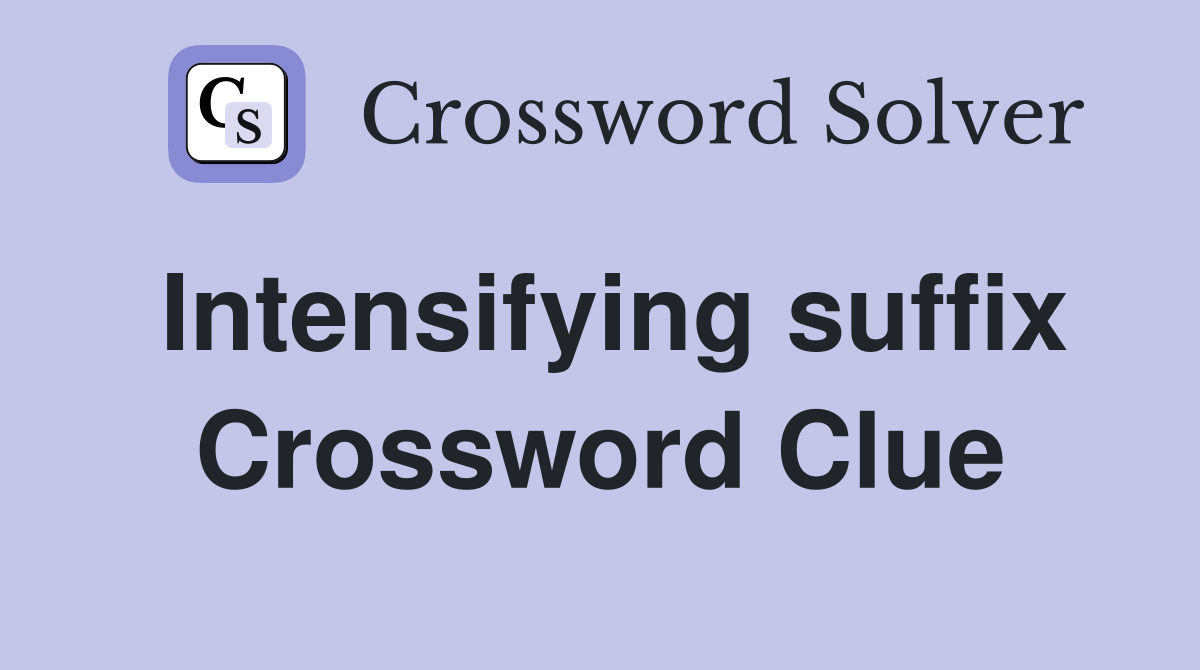 Intensifying suffix Crossword Clue