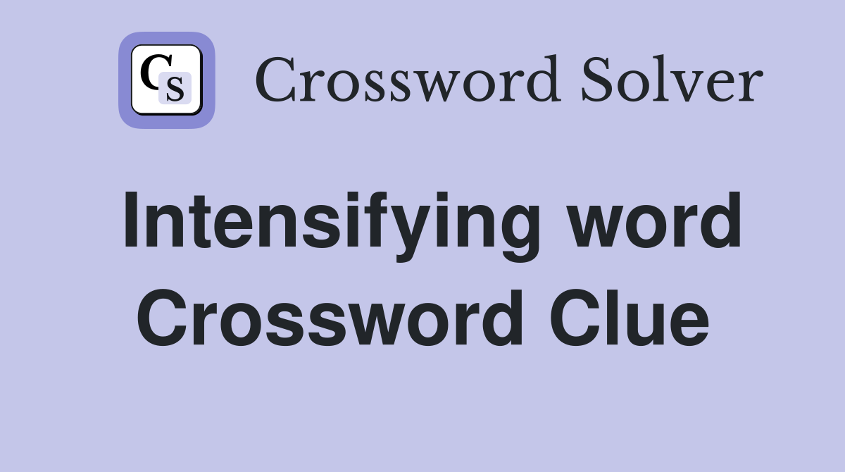 Intensifying word Crossword Clue