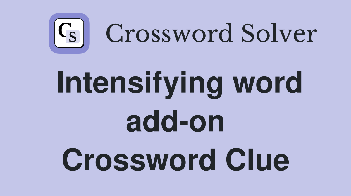 Intensifying word add-on Crossword Clue