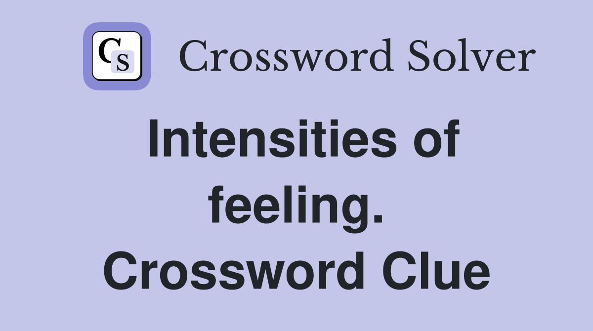 Intensities of feeling. Crossword Clue