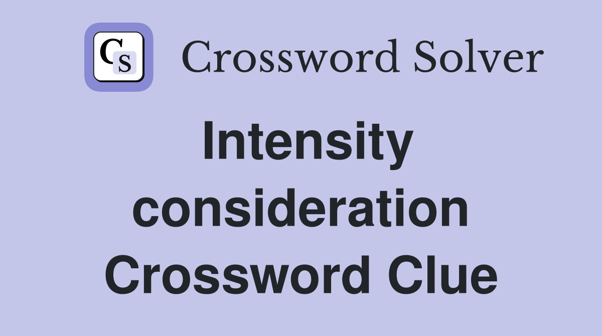Intensity consideration Crossword Clue