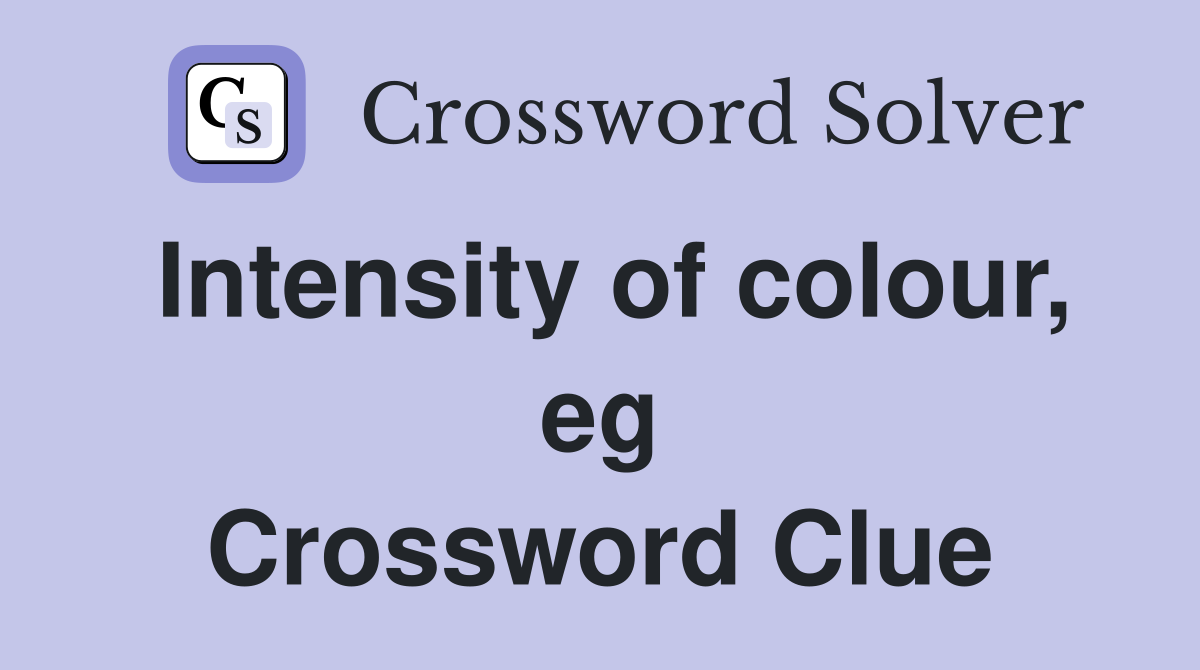 Intensity of colour, eg Crossword Clue