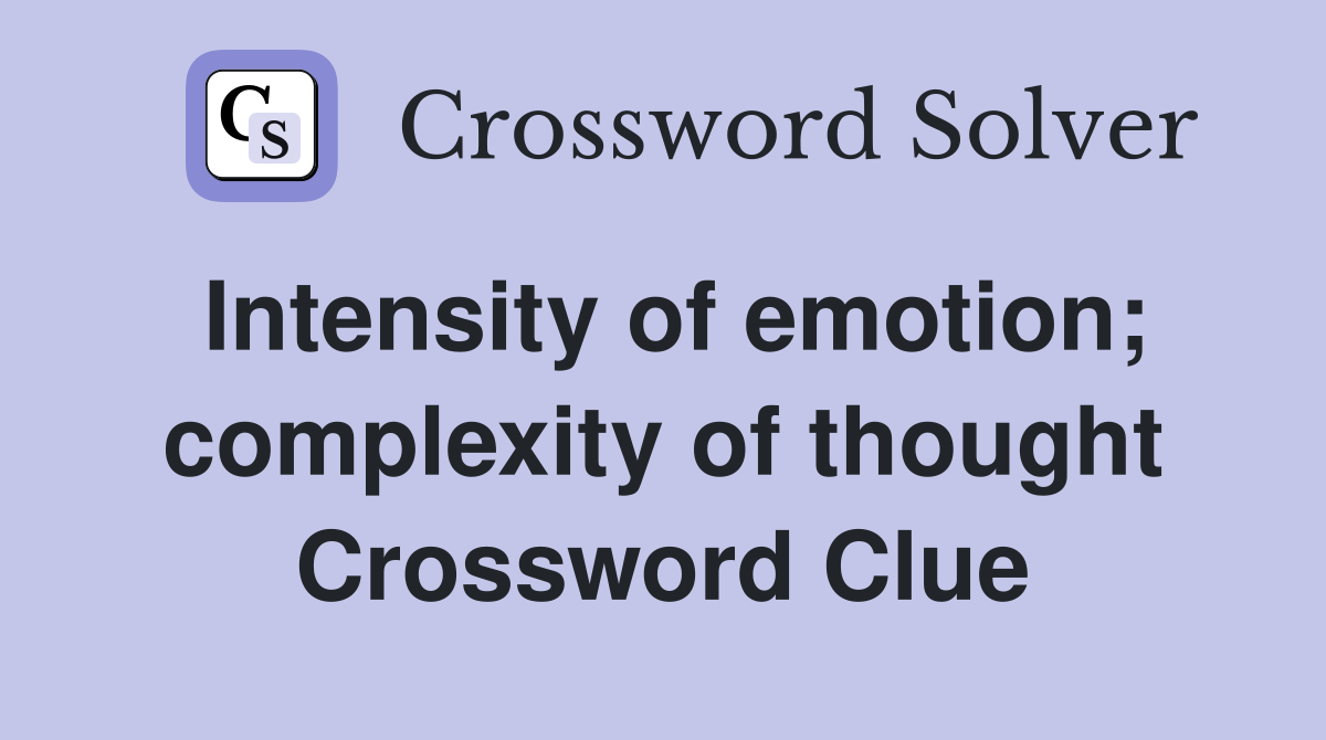 Intensity of emotion; complexity of thought Crossword Clue