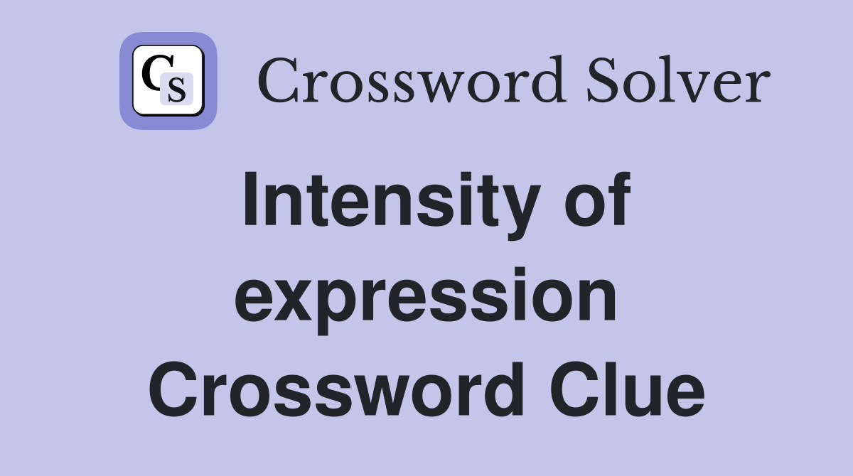 Intensity of expression Crossword Clue