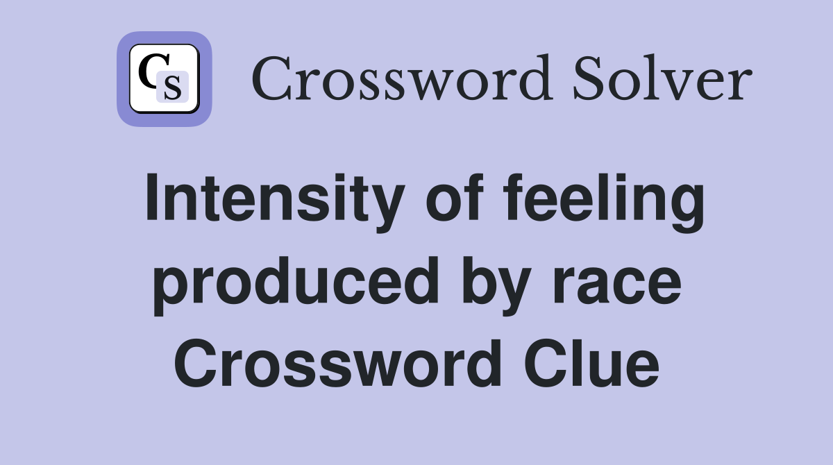Intensity of feeling produced by race Crossword Clue