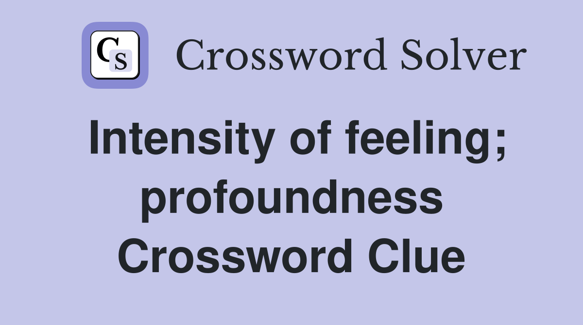 Intensity of feeling; profoundness Crossword Clue
