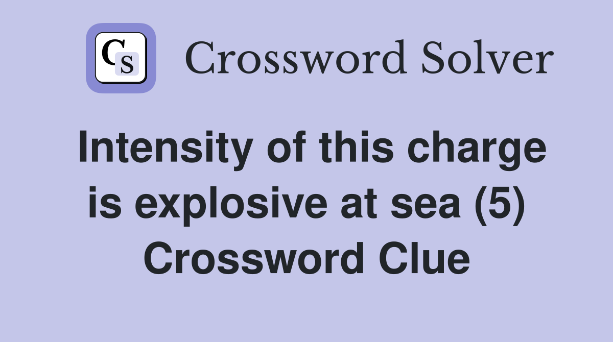 Intensity of this charge is explosive at sea (5) Crossword Clue