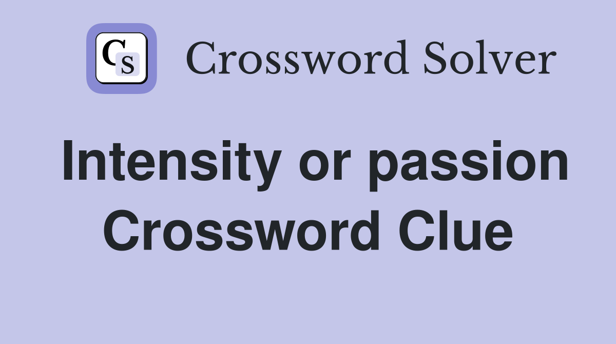 Intensity or passion Crossword Clue