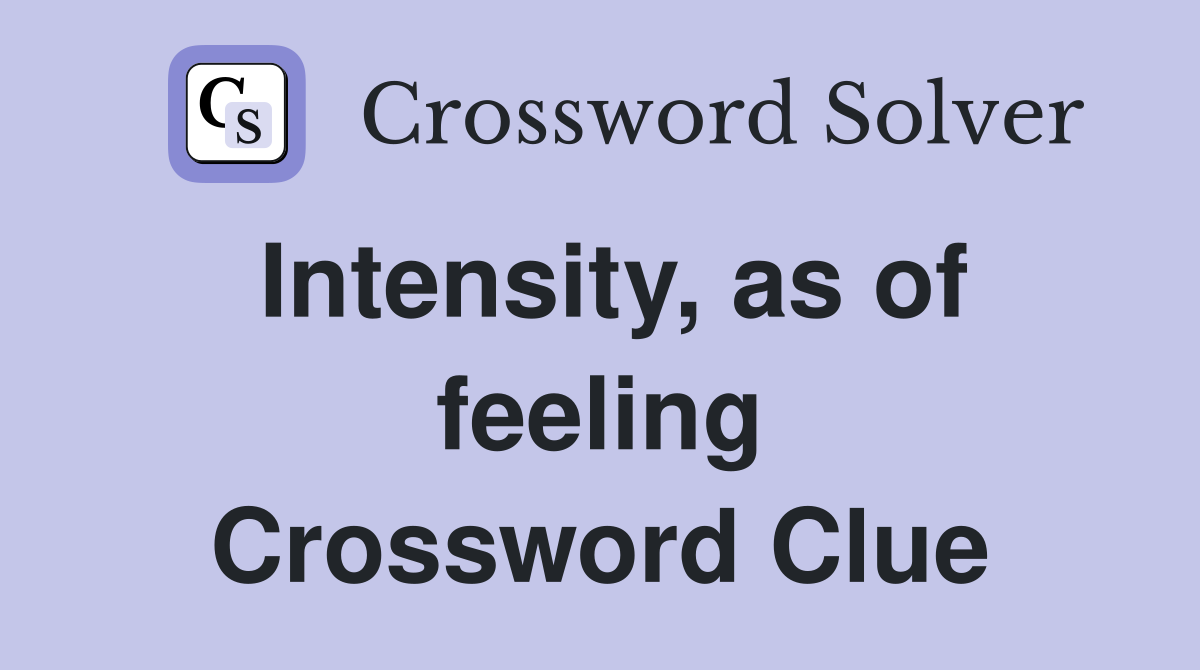 Intensity, as of feeling Crossword Clue