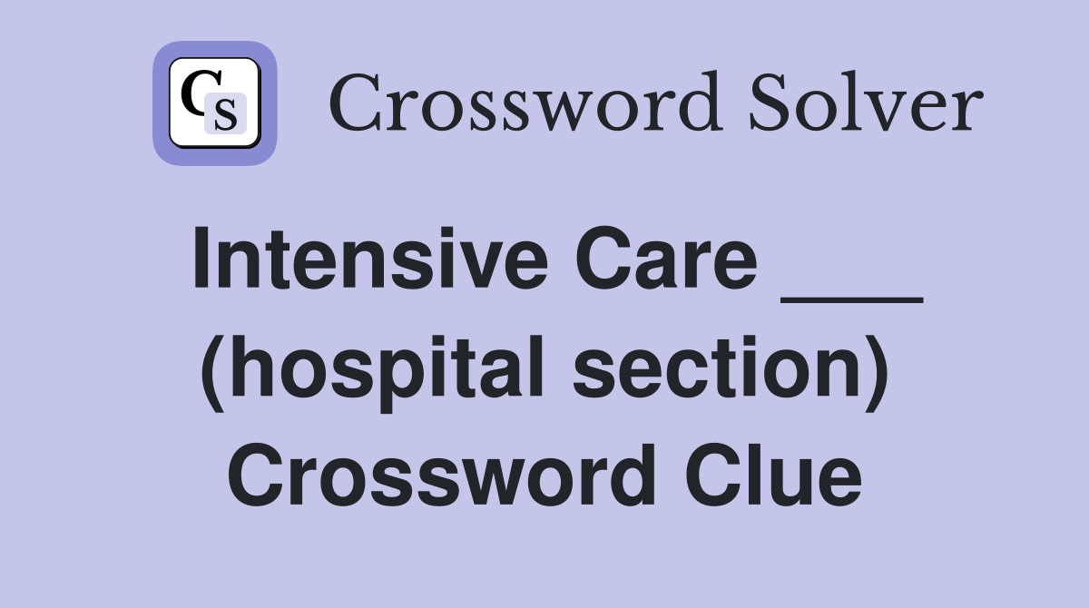 Intensive Care ___ (hospital section) Crossword Clue
