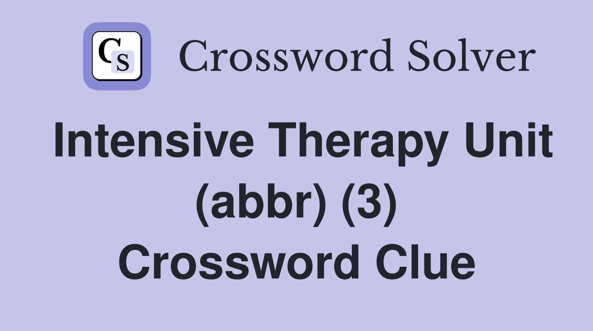 Intensive Therapy Unit (abbr) (3) Crossword Clue