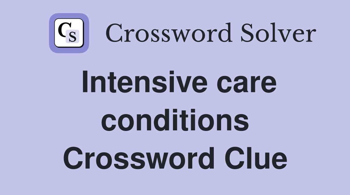 Intensive care conditions Crossword Clue