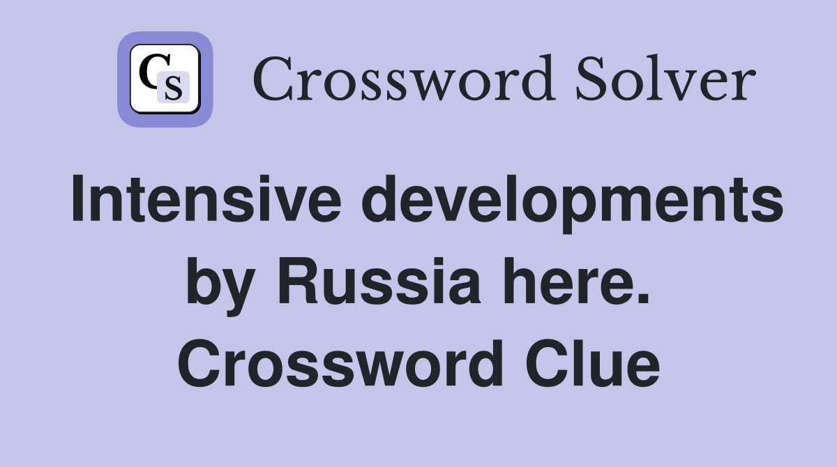 Intensive developments by Russia here. Crossword Clue