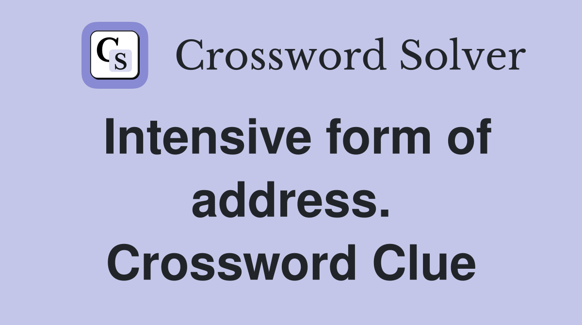 Intensive form of address. Crossword Clue