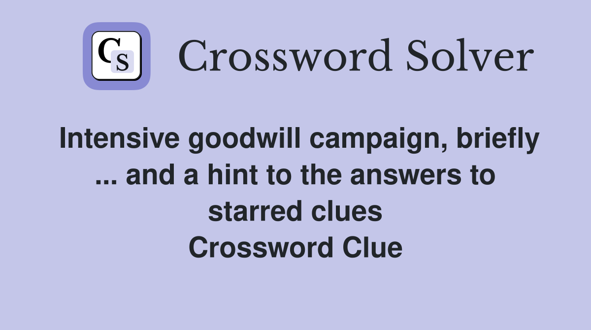 Intensive goodwill campaign, briefly ... and a hint to the answers to starred clues Crossword Clue
