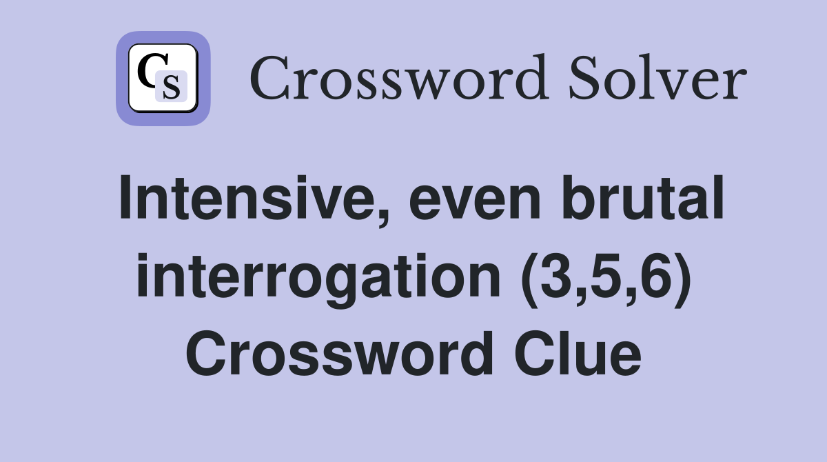 Intensive, even brutal interrogation (3,5,6) Crossword Clue