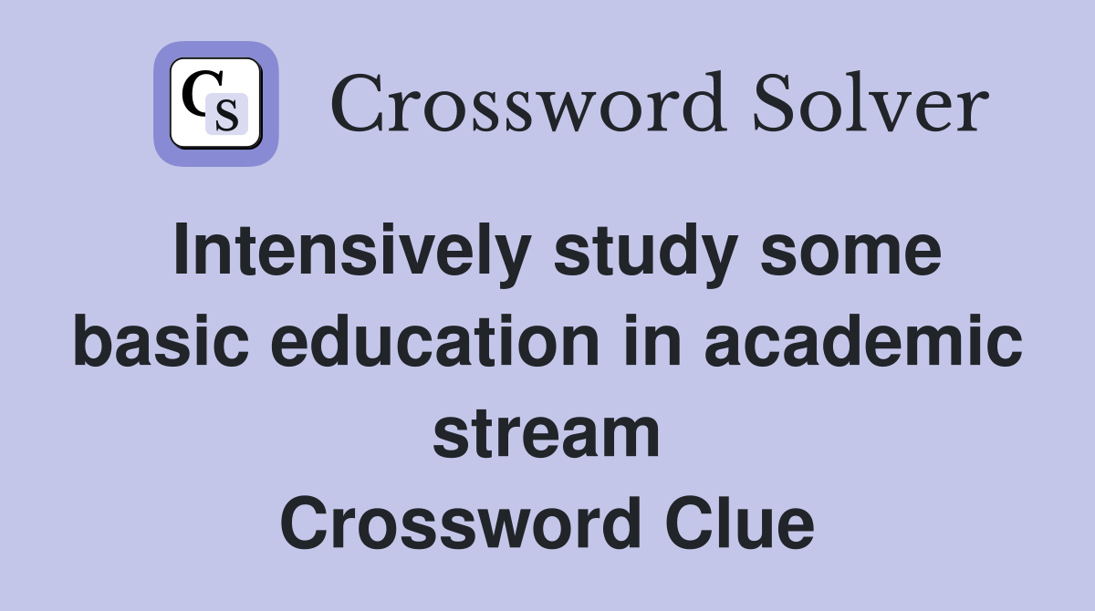 Intensively study some basic education in academic stream Crossword Clue
