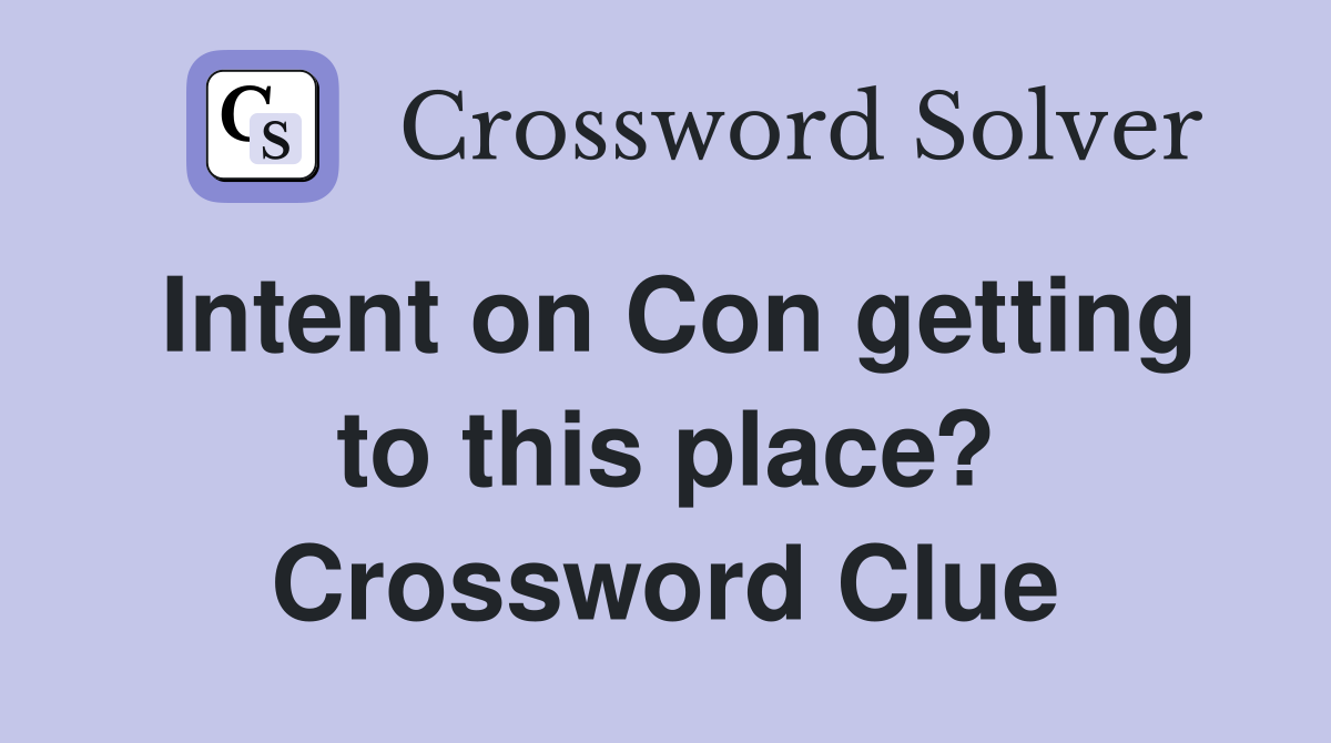 Intent on Con getting to this place? Crossword Clue