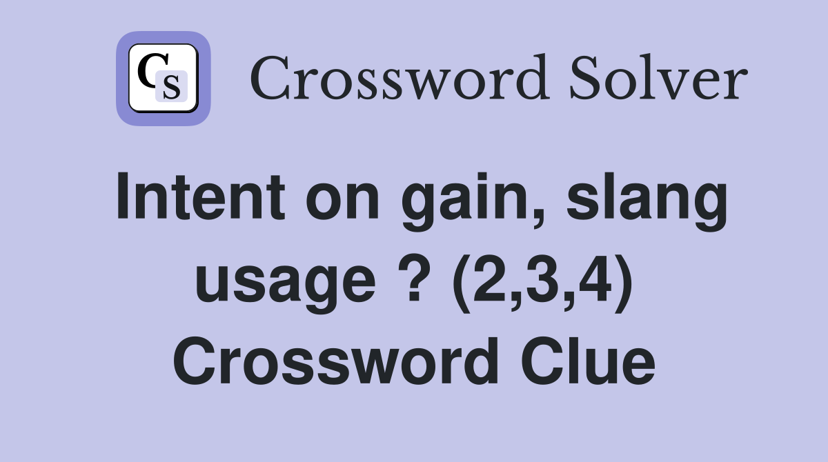 Intent on gain, slang usage ? (2,3,4) Crossword Clue