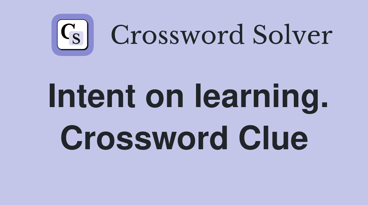 Intent on learning. Crossword Clue