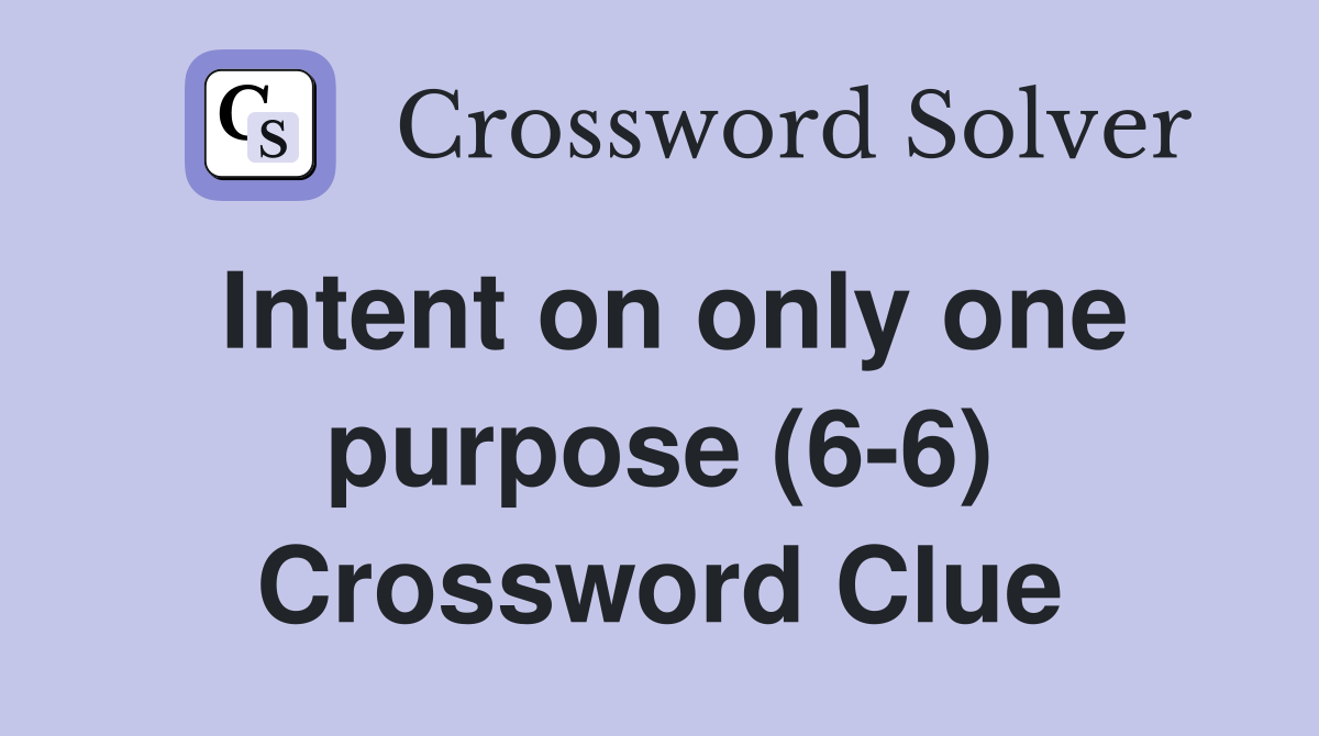 Intent on only one purpose (6-6) Crossword Clue