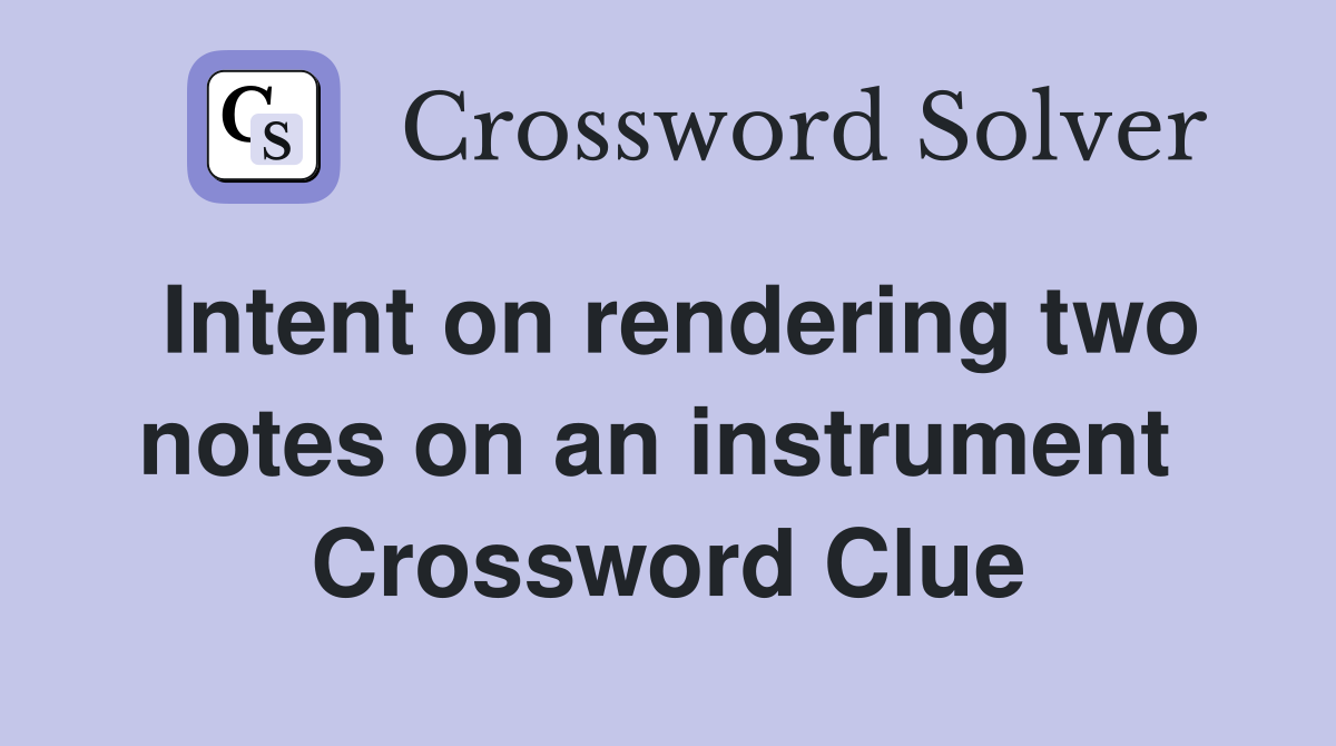 Intent on rendering two notes on an instrument  Crossword Clue