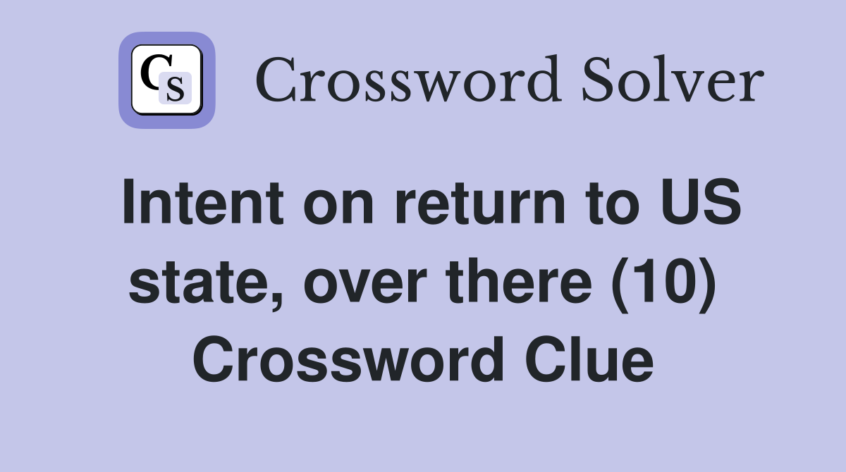Intent on return to US state, over there (10) Crossword Clue