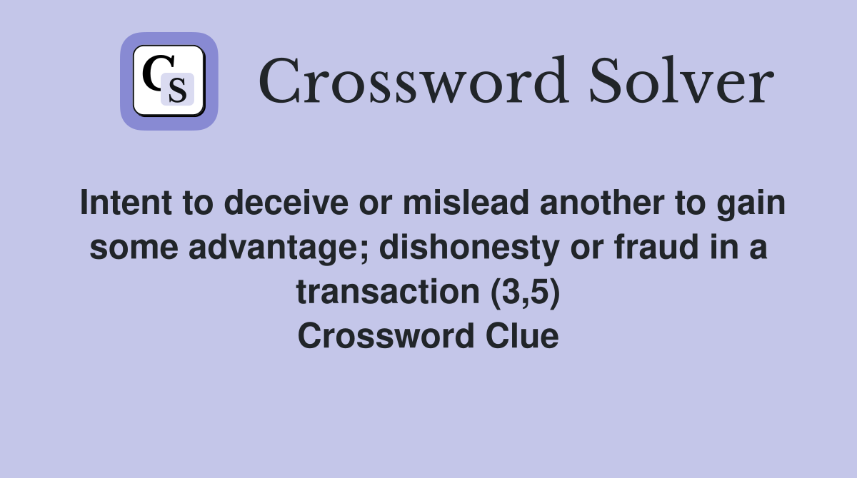 Intent to deceive or mislead another to gain some advantage; dishonesty or fraud in a transaction (3,5) Crossword Clue