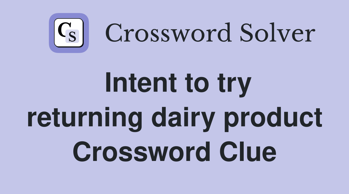 Intent to try returning dairy product Crossword Clue