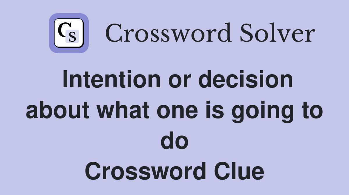 Intention or decision about what one is going to do Crossword Clue