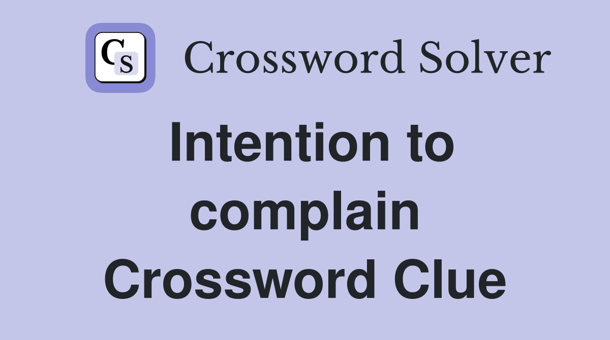 Intention to complain Crossword Clue