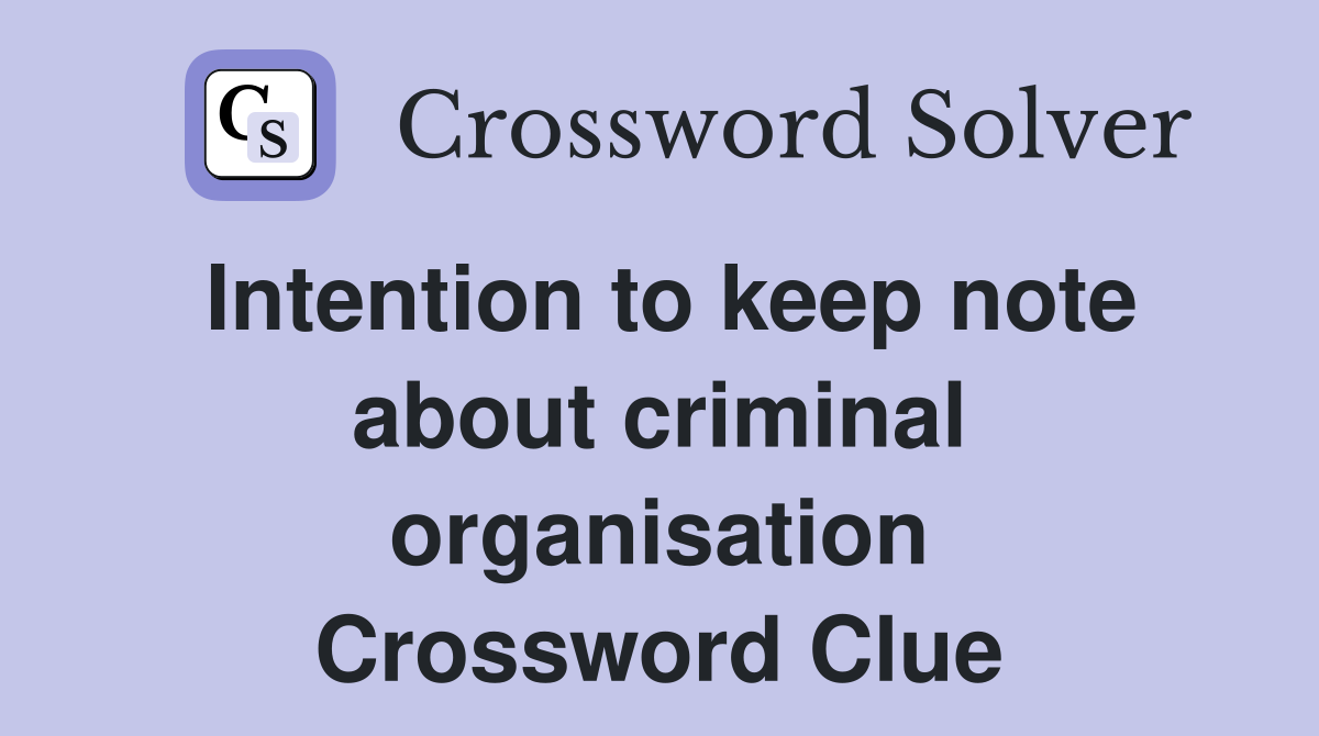 Intention to keep note about criminal organisation Crossword Clue