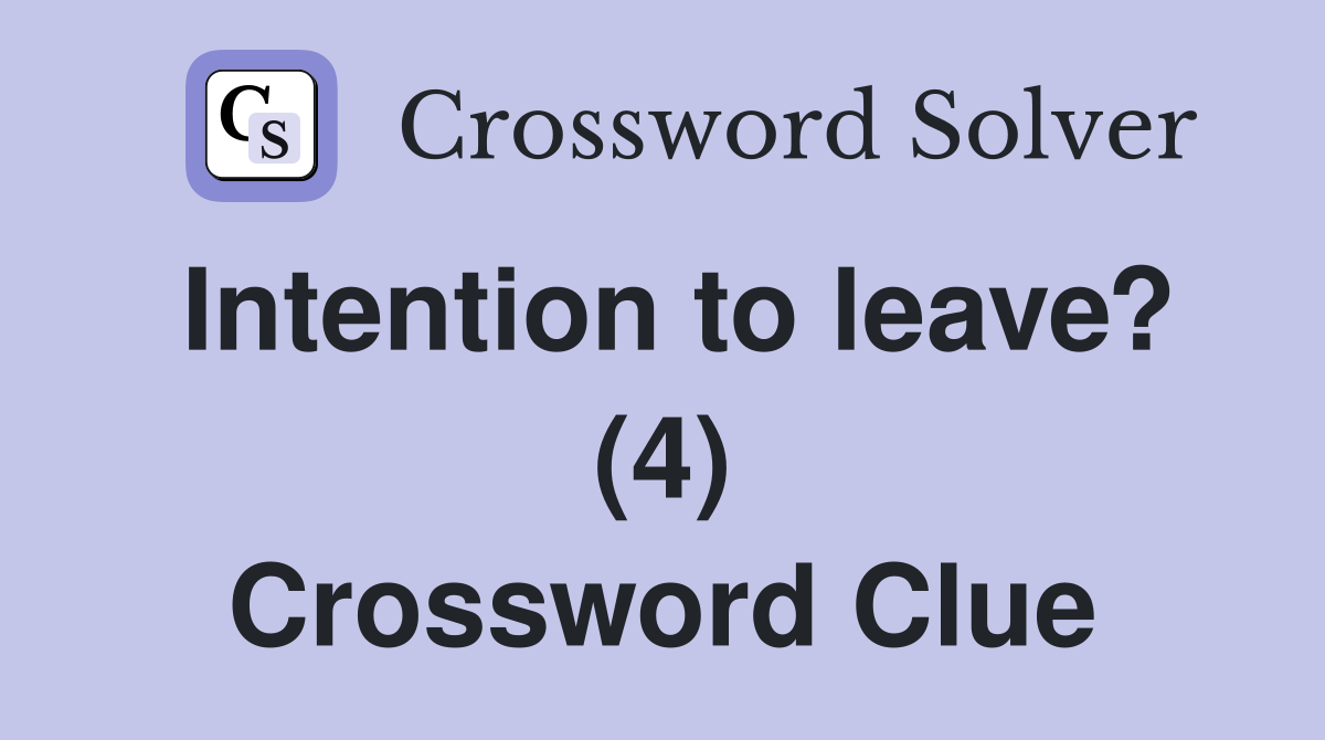 Intention to leave? (4) Crossword Clue