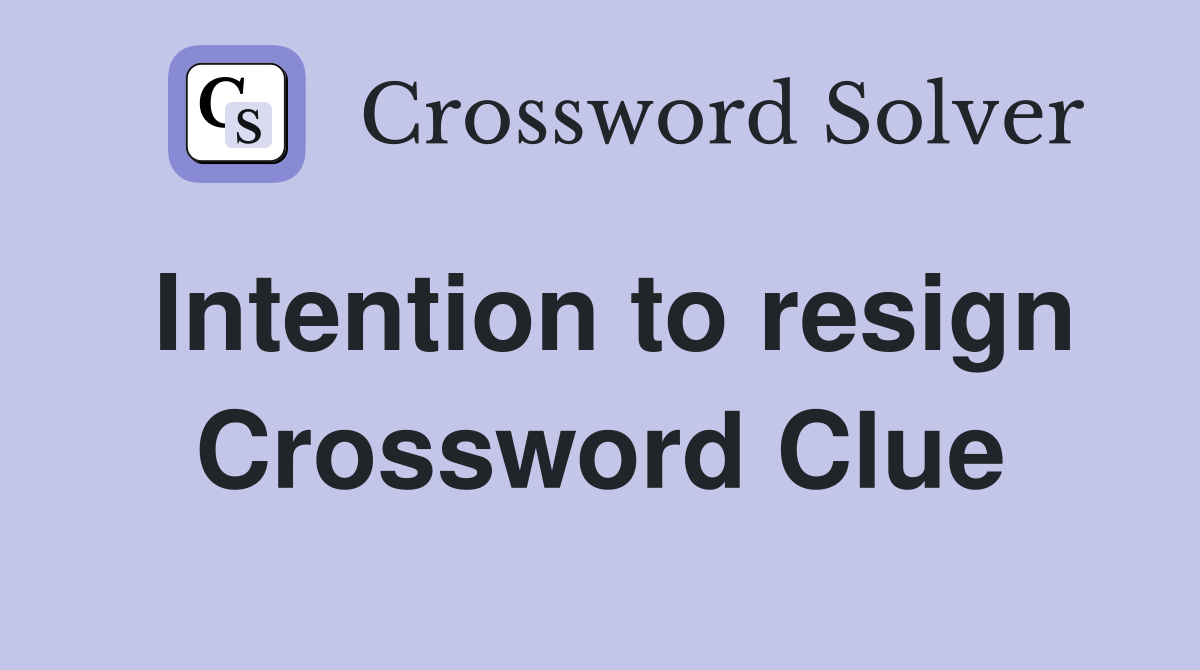 Intention to resign Crossword Clue
