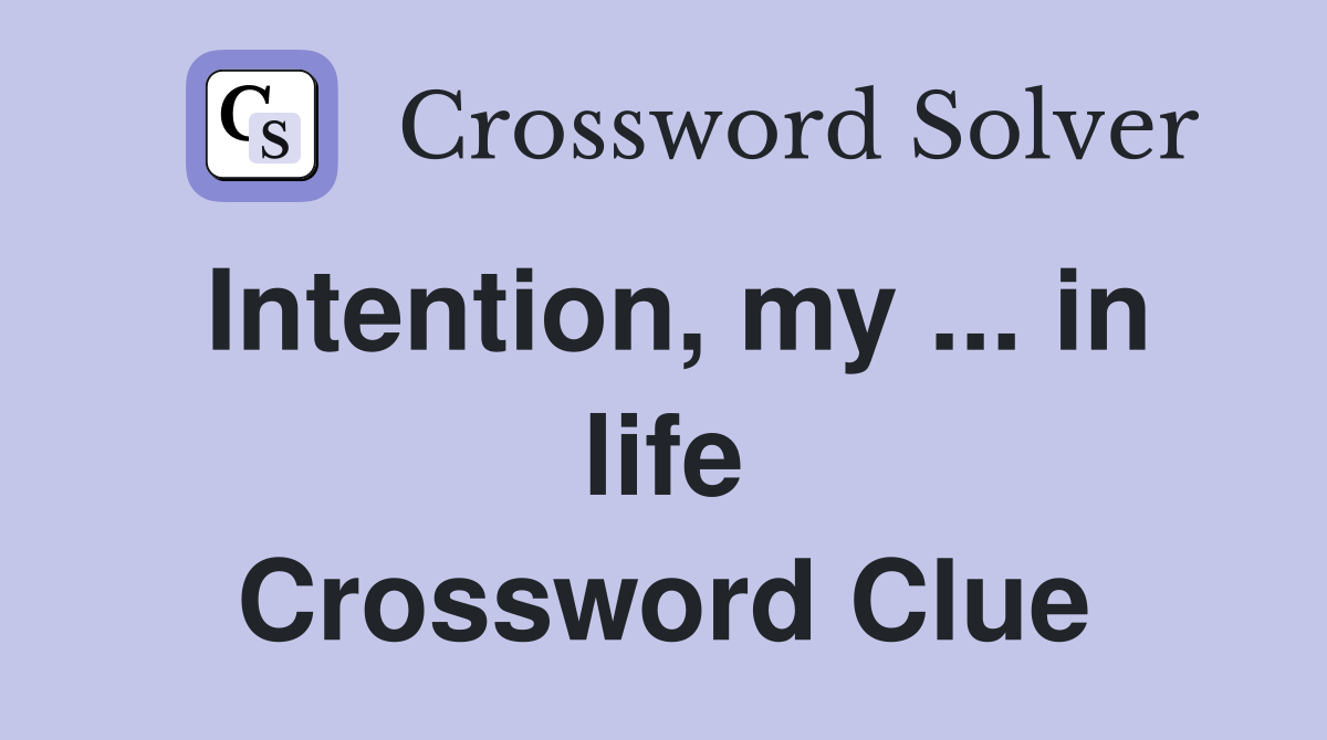 Intention, my ... in life Crossword Clue