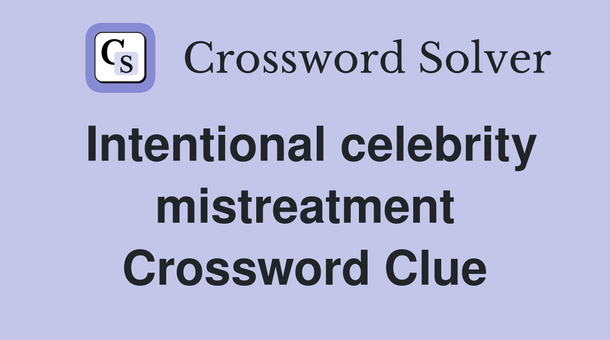 Intentional celebrity mistreatment Crossword Clue