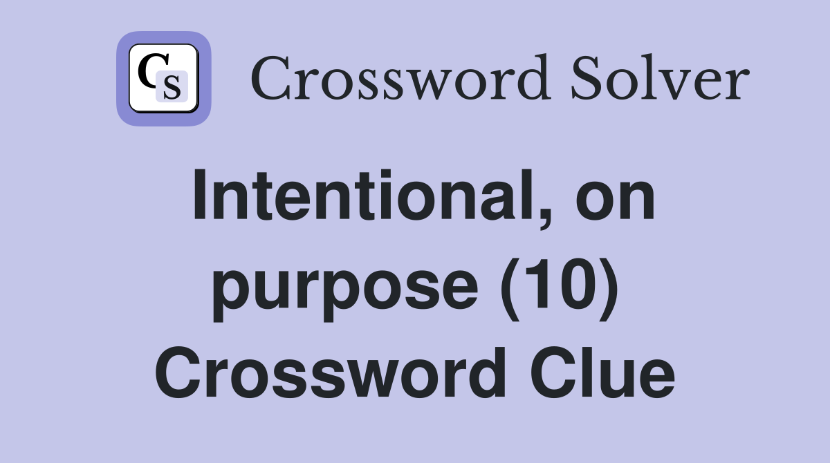 Intentional, on purpose (10) Crossword Clue
