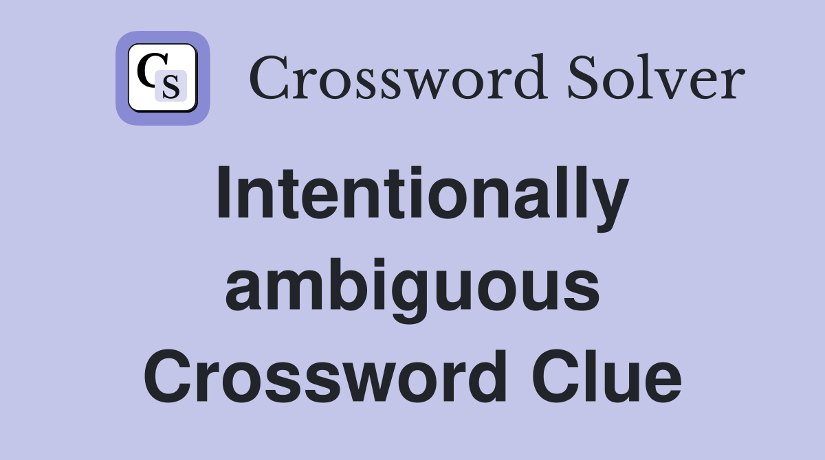 Intentionally ambiguous Crossword Clue