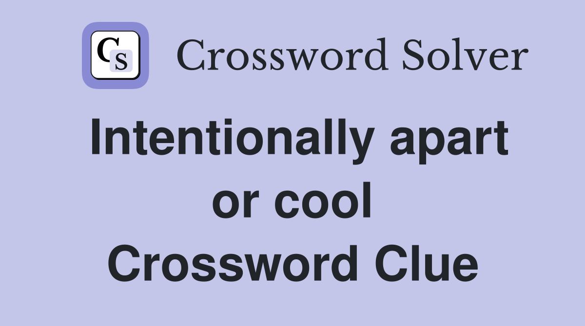 Intentionally apart or cool Crossword Clue