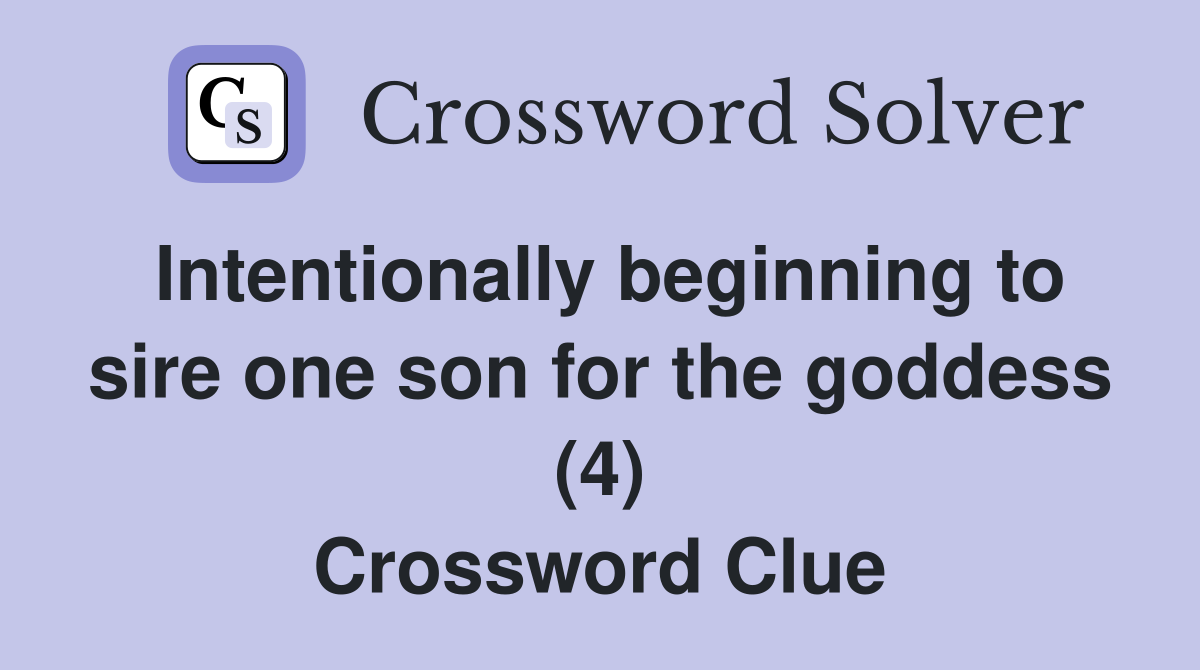Intentionally beginning to sire one son for the goddess (4) Crossword Clue