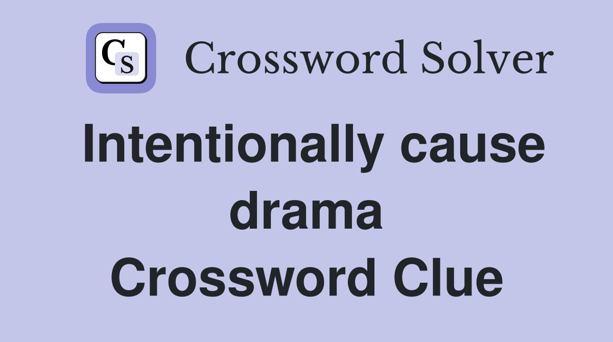 Intentionally cause drama Crossword Clue