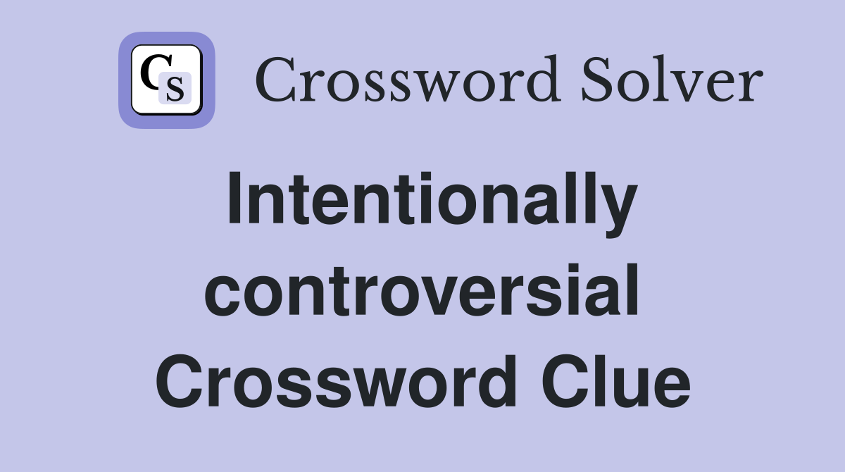 Intentionally controversial Crossword Clue