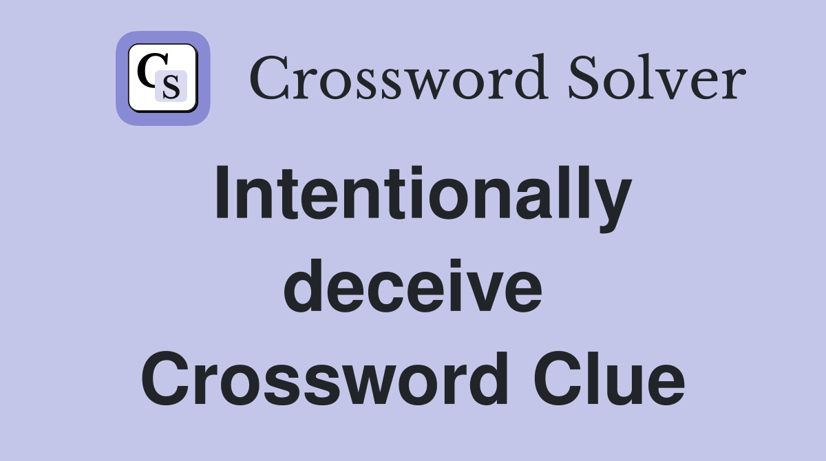 Intentionally deceive Crossword Clue