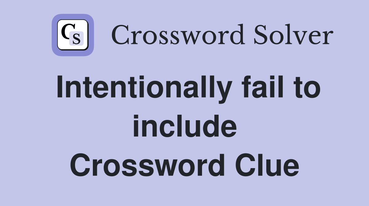 Intentionally fail to include Crossword Clue