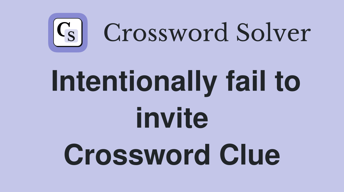 Intentionally fail to invite Crossword Clue