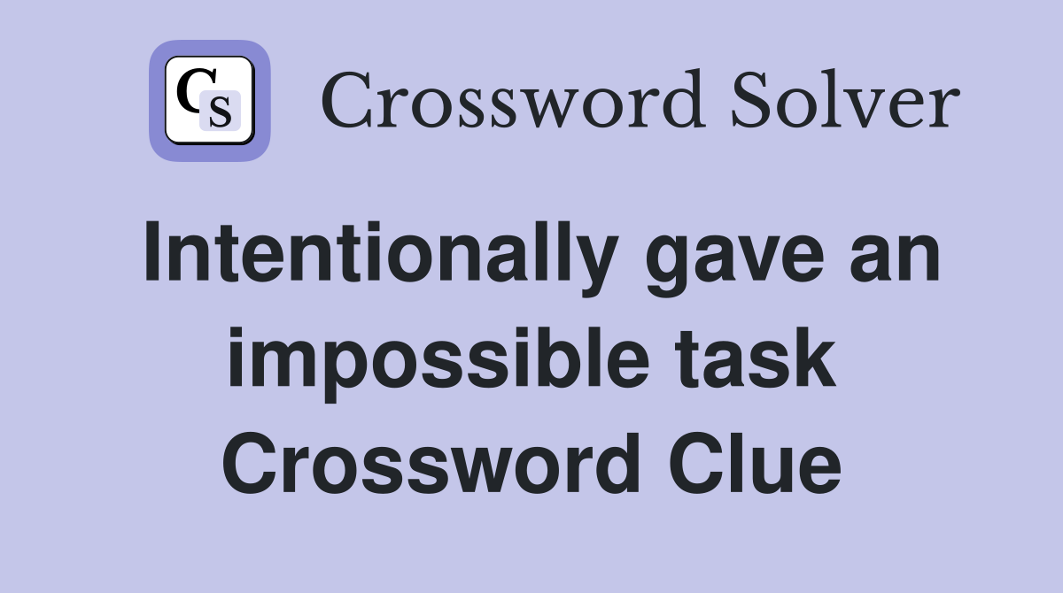 Intentionally gave an impossible task Crossword Clue