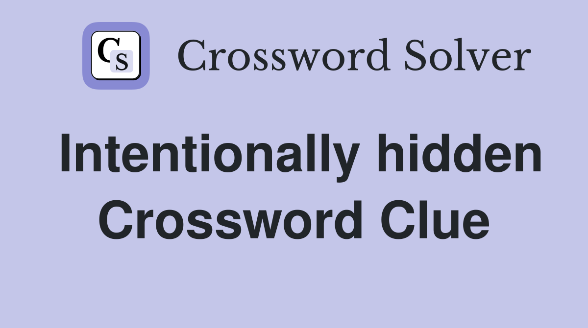 Intentionally hidden Crossword Clue