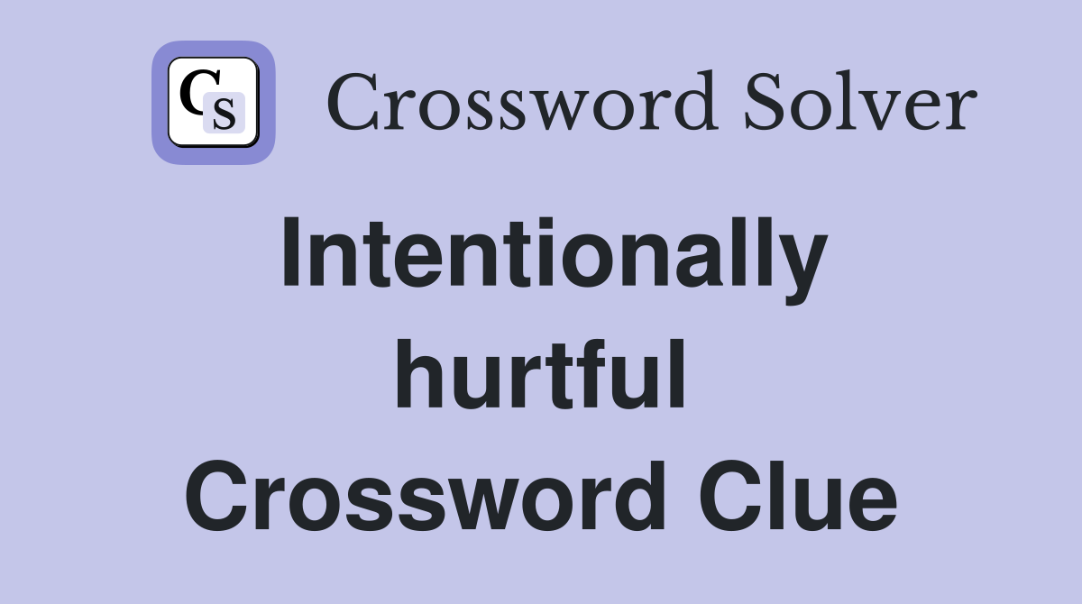 Intentionally hurtful Crossword Clue